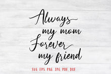 Load image into Gallery viewer, Always my mom forever my friend svg Mothers day gift from daughter Mothers day svg Mothers day card svg Mothers day quote svg Mom svg
