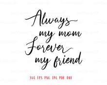 Load image into Gallery viewer, Always my mom forever my friend svg Mothers day gift from daughter Mothers day svg Mothers day card svg Mothers day quote svg Mom svg
