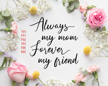 Load image into Gallery viewer, Always my mom forever my friend svg Mothers day gift from daughter Mothers day svg Mothers day card svg Mothers day quote svg Mom svg
